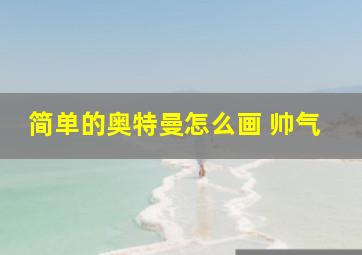 简单的奥特曼怎么画 帅气